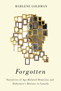 Cover image for Forgotten: Narratives of Age-Related Dementia and Alzheimer's Disease in Canada