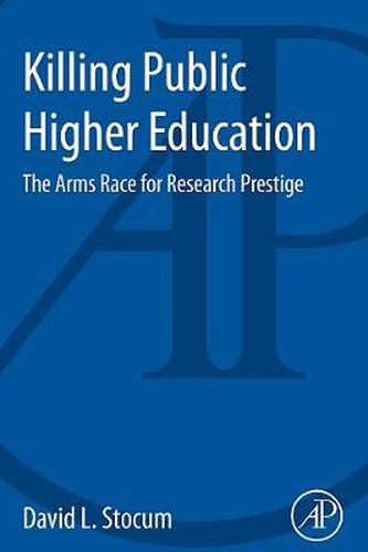 Cover image for Killing Public Higher Education: The Arms Race for Research Prestige