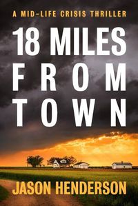 Cover image for 18 Miles from Town: A Midlife Crisis Thriller