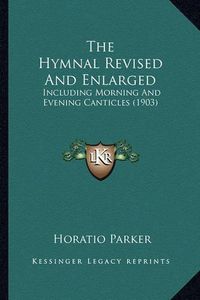 Cover image for The Hymnal Revised and Enlarged the Hymnal Revised and Enlarged: Including Morning and Evening Canticles (1903) Including Morning and Evening Canticles (1903)