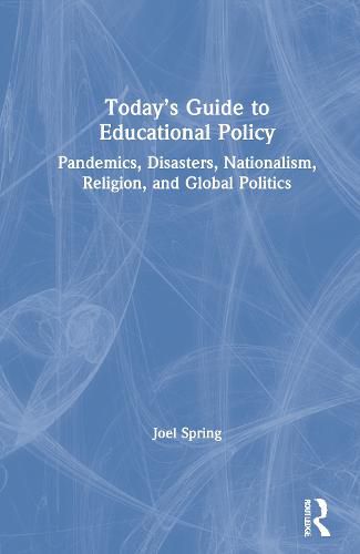 Today's Guide to Educational Policy: Pandemics, Disasters, Nationalism, Religion, and Global Politics