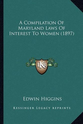 Cover image for A Compilation of Maryland Laws of Interest to Women (1897)