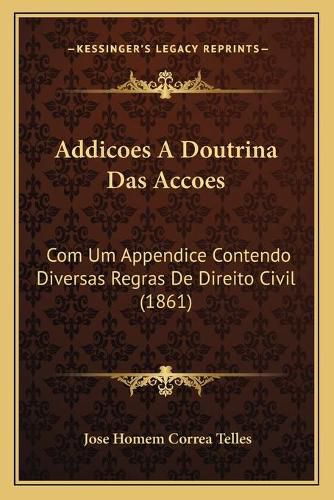Cover image for Addicoes a Doutrina Das Accoes: Com Um Appendice Contendo Diversas Regras de Direito Civil (1861)