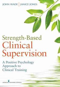 Cover image for Strength-Based Clinical Supervision: A Positive Psychology Approach to Clinical Training