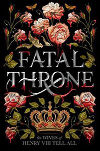 Cover image for Fatal Throne: The Wives of Henry VIII Tell All