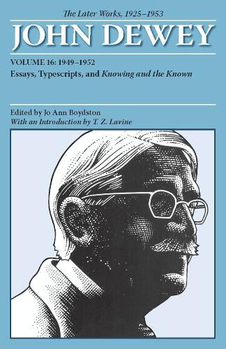 Cover image for The Later Works of John Dewey 1925-1953, Volume 16: 1949-1952 Essays, Typescripts, and Knowing and the Known