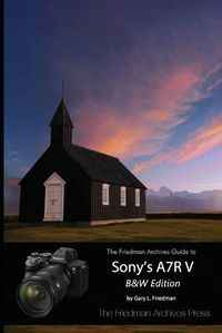 Cover image for The Friedman Archives Guide to Sony's A7R V (B&W Edition)