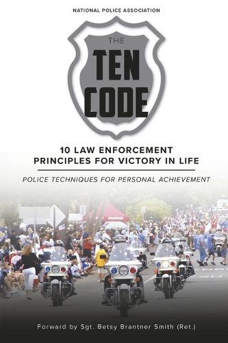 Cover image for The Ten Code: 10 Law Enforcement Principles for Victory in Life