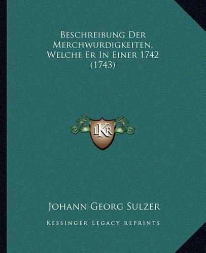 Beschreibung Der Merchwurdigkeiten, Welche Er in Einer 1742 (1743)