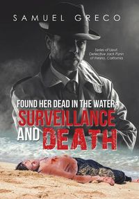 Cover image for Found Her Dead in the Water; Surveillance and Death: Series of Lieut. Detective Jack Flynn of Fresno, California