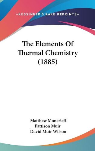 Cover image for The Elements of Thermal Chemistry (1885)