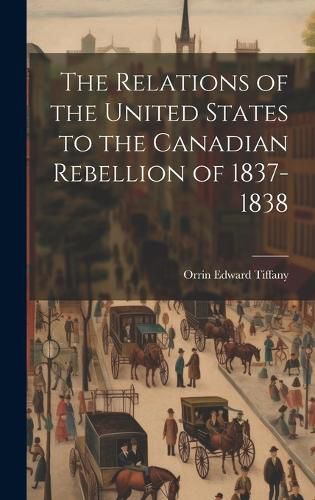 Cover image for The Relations of the United States to the Canadian Rebellion of 1837-1838