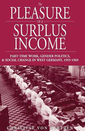 Cover image for The Pleasure of a Surplus Income: Part-Time Work, Gender Politics, and Social Change in West Germany, 1955-1969