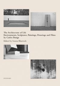 Cover image for The Architecture of Life: Environments, Sculptures, Paintings, Drawings and Films by Carlos Bunga