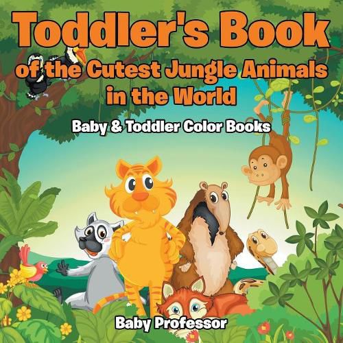 Cover image for Toddler's Book of the Cutest Jungle Animals in the World - Baby & Toddler Color Books