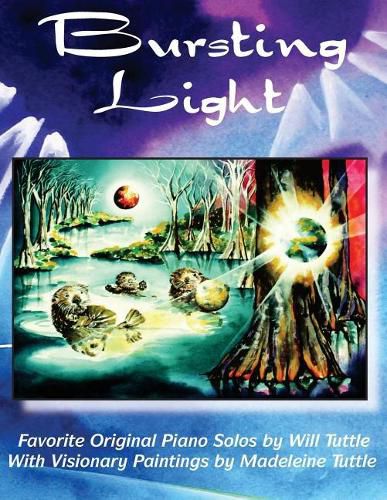 Bursting Light: Favorite Original Piano Solos by Will Tuttle With Visionary Paintings by Madeleine Tuttle