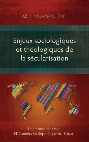 Cover image for Enjeux sociologiques et theologiques de la secularisation: Une etude de cas a N'Djamena en Republique du Tchad