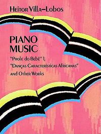 Cover image for Piano Music: Prole do Bebe  1,  Dancas Caracteristicas Africanas  and Other Works