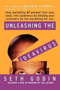 Cover image for Unleashing the Ideavirus: Stop Marketing at People! Turn Your Ideas Into Epidemics by Helping Your Customers Do the Marketing Thing for You.