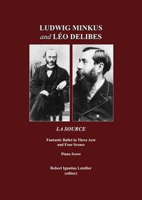 Cover image for Ludwig Minkus and Leo Delibes: La Source; Fantastic Ballet in Three Acts and Four Scenes, by Charles Nuitter and Arthur Saint-Leon