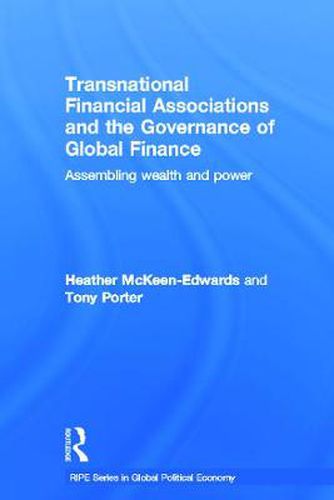 Cover image for Transnational Financial Associations and the Governance of Global Finance: Assembling wealth and power