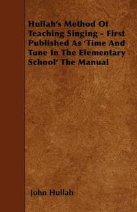 Cover image for Hullah's Method Of Teaching Singing - First Published As 'Time And Tune In The Elementary School' The Manual