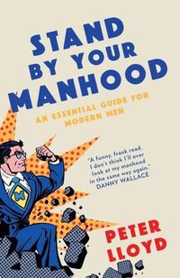 Cover image for Stand by Your Manhood: A Survival Guide for the Modern Man