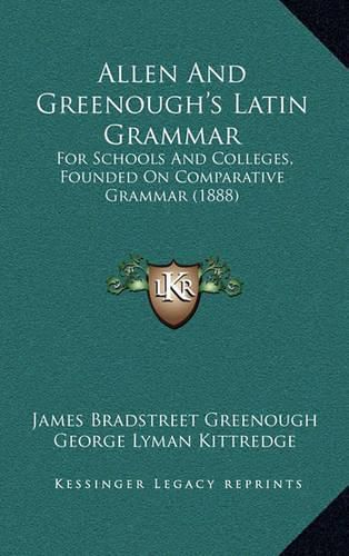 Allen and Greenough's Latin Grammar: For Schools and Colleges, Founded on Comparative Grammar (1888)