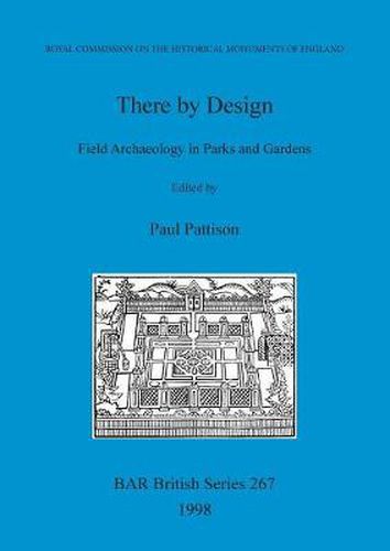 Cover image for There by design: Field archaeology in parks and gardens: Papers presented at a conference organised by the Royal Commission on the Historical Monuments of England and the Garden History Society