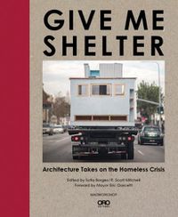 Cover image for Give Me Shelter: Architecture Takes on the Homeless Crisis