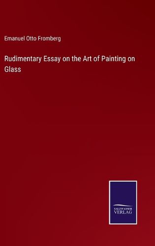 Cover image for Rudimentary Essay on the Art of Painting on Glass