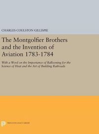 Cover image for The Montgolfier Brothers and the Invention of Aviation 1783-1784: With a Word on the Importance of Ballooning for the Science of Heat and the Art of Building Railroads