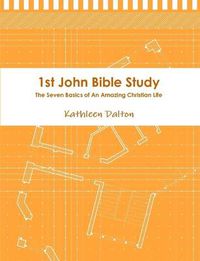 Cover image for 1st John Bible Study the Seven Basics for an Amazing Christian Life