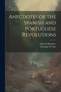 Cover image for Anecdotes of the Spanish and Portuguese Revolutions