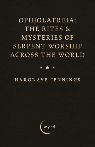 Cover image for Ophiolatreia: The Rites & Mysteries of Serpent Worship Across the World