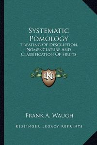 Cover image for Systematic Pomology: Treating of Description, Nomenclature and Classification of Fruits