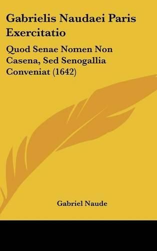 Cover image for Gabrielis Naudaei Paris Exercitatio: Quod Senae Nomen Non Casena, sed Senogallia Conveniat (1642)