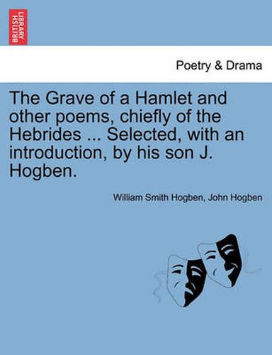 Cover image for The Grave of a Hamlet and Other Poems, Chiefly of the Hebrides ... Selected, with an Introduction, by His Son J. Hogben.