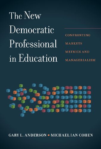 The New Democratic Professional in Education: Confronting Markets, Metrics, and Managerialism