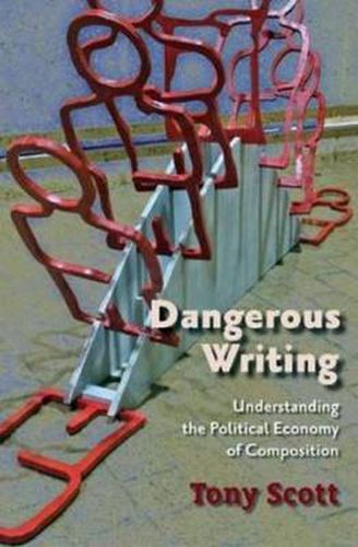 Cover image for Dangerous Writing: Understanding the Political Economy of Composition