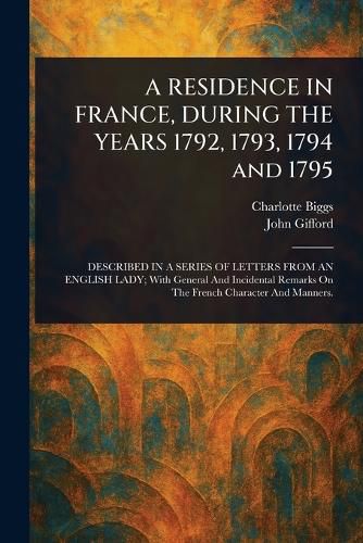 Cover image for A RESIDENCE IN FRANCE, DURING THE YEARS 1792, 1793, 1794 and 1795