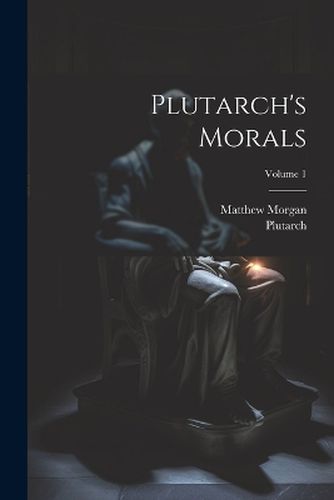 Plutarch's Morals; Volume 1