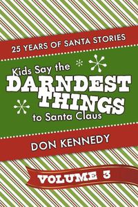 Cover image for Kids Say The Darndest Things To Santa Claus Volume 3: 25 Years of Santa Stories