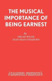 Cover image for The Musical Importance of Being Earnest: a Musical : Based on the The Importance of Being Earnest by Oscar Wilde