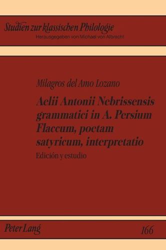 Aelii Antonii Nebrissensis Grammatici in A. Persium Flaccum, Poetam Satyricum, Interpretatio: Ediciaon y Estudio