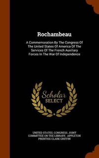 Cover image for Rochambeau: A Commemoration by the Congress of the United States of America of the Services of the French Auxiliary Forces in the War of Independence