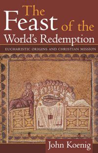 Cover image for The Feast of the World's Redemption: Eucharistic Origins and Christian Mission