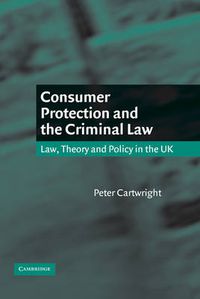 Cover image for Consumer Protection and the Criminal Law: Law, Theory, and Policy in the UK