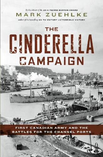 Cover image for The Cinderella Campaign: First Canadian Army and the Battles for the Channel Ports