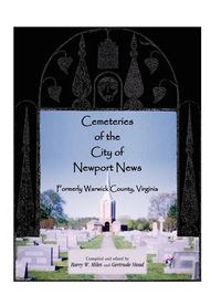 Cover image for Cemeteries of the City of Newport News, Formerly Warwick County, Virginia